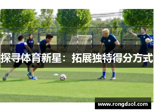 探寻体育新星：拓展独特得分方式